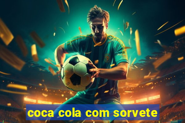 coca cola com sorvete